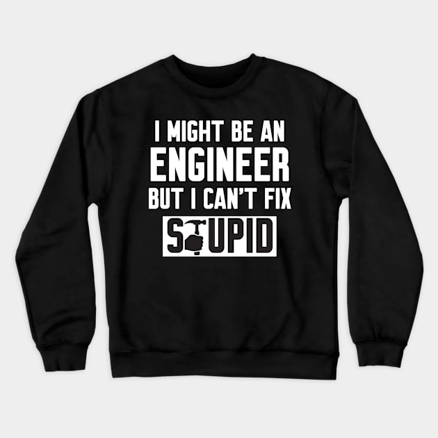 I Might Be An Engineer But I Can't fix Stupid Crewneck Sweatshirt by Work Memes